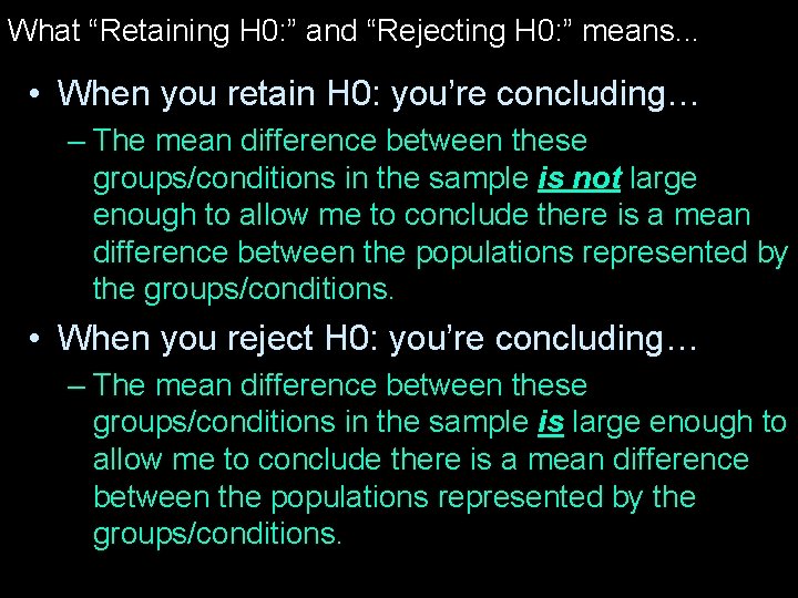 What “Retaining H 0: ” and “Rejecting H 0: ” means. . . •