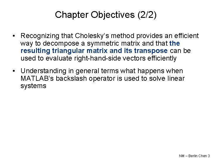 Chapter Objectives (2/2) • Recognizing that Cholesky’s method provides an efficient way to decompose