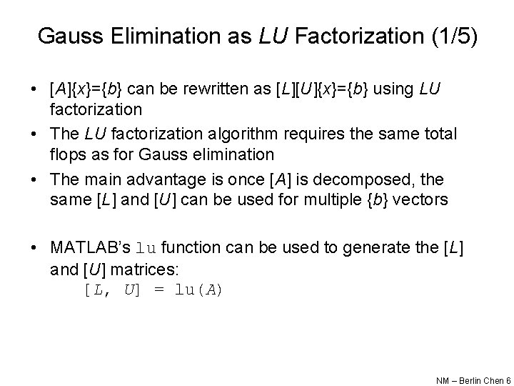 Gauss Elimination as LU Factorization (1/5) • [A]{x}={b} can be rewritten as [L][U]{x}={b} using