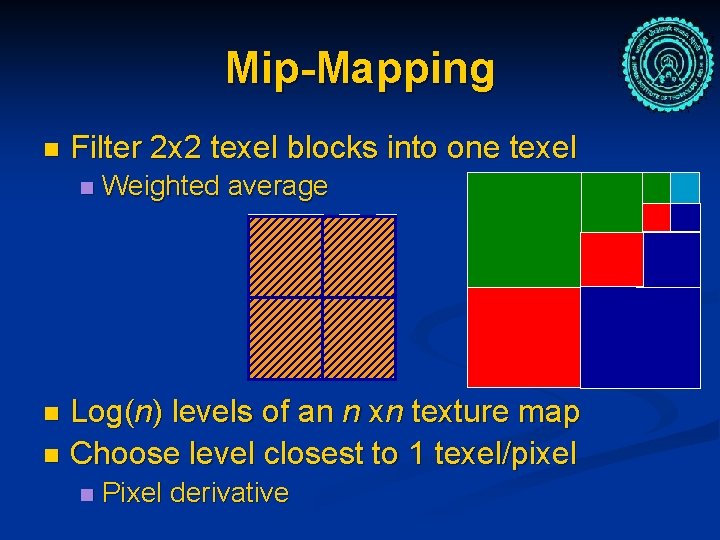 Mip-Mapping n Filter 2 x 2 texel blocks into one texel n Weighted average