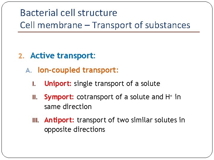 Bacterial cell structure Cell membrane – Transport of substances 2. Active transport: A. Ion-coupled