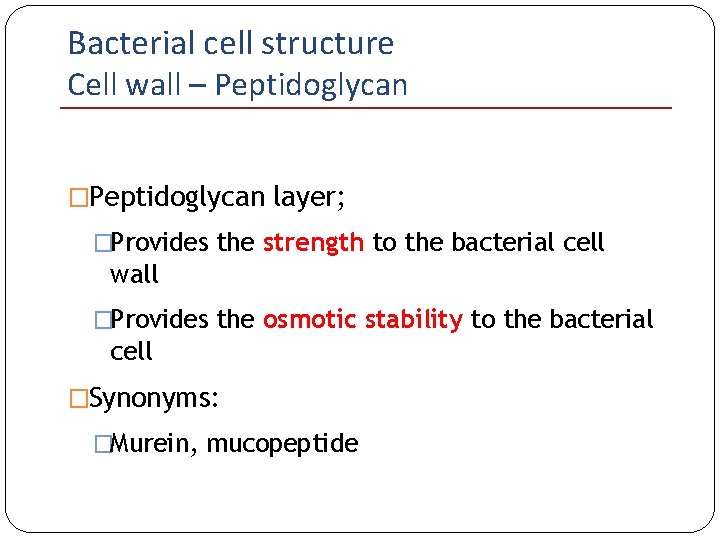 Bacterial cell structure Cell wall – Peptidoglycan �Peptidoglycan layer; �Provides the strength to the