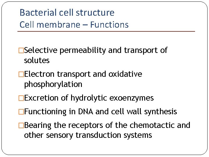 Bacterial cell structure Cell membrane – Functions �Selective permeability and transport of solutes �Electron