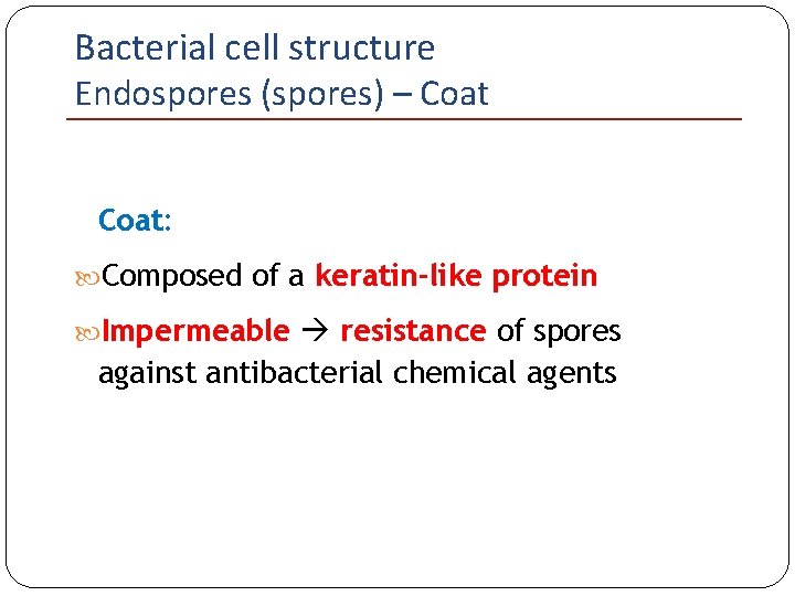 Bacterial cell structure Endospores (spores) – Coat: Composed of a keratin-like protein Impermeable resistance