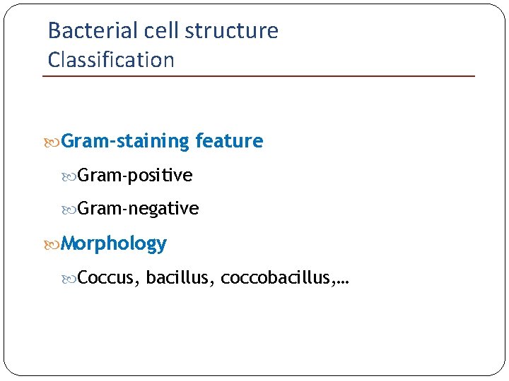 Bacterial cell structure Classification Gram-staining feature Gram-positive Gram-negative Morphology Coccus, bacillus, coccobacillus, … 