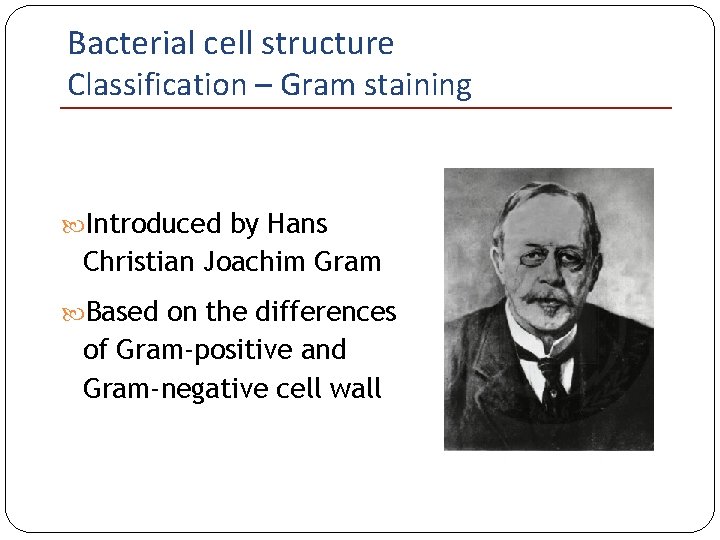Bacterial cell structure Classification – Gram staining Introduced by Hans Christian Joachim Gram Based