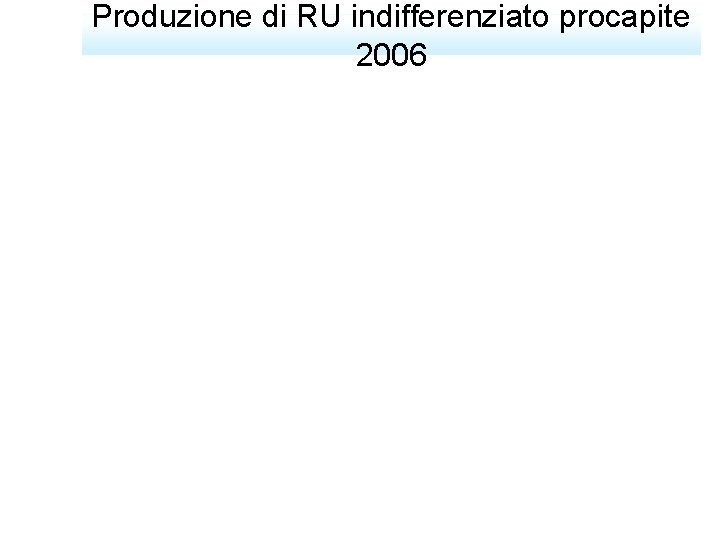 Produzione di RU indifferenziato procapite 2006 