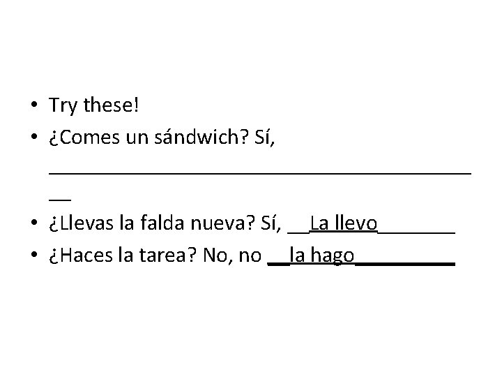  • Try these! • ¿Comes un sándwich? Sí, ___________________ __ • ¿Llevas la