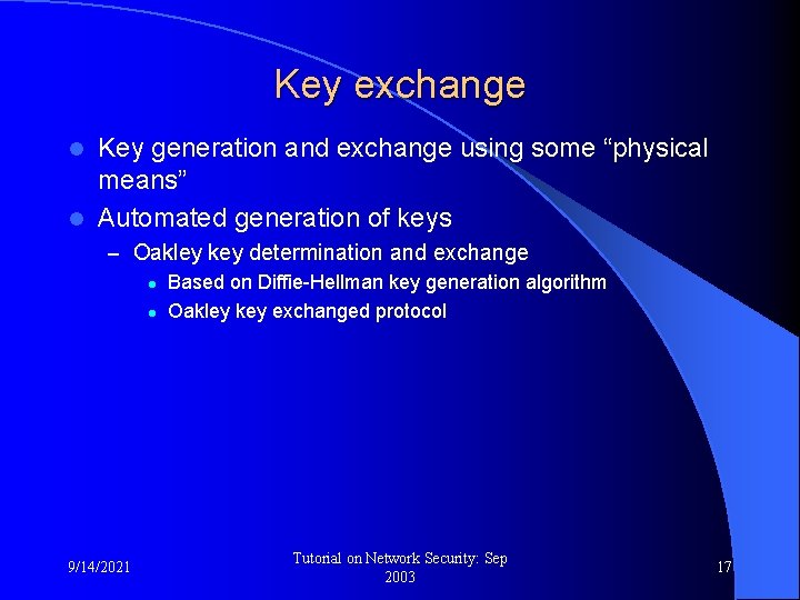 Key exchange Key generation and exchange using some “physical means” l Automated generation of