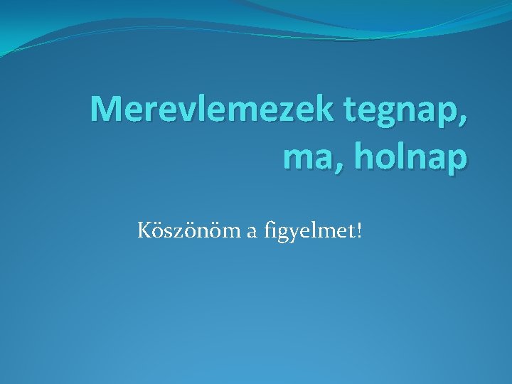 Merevlemezek tegnap, ma, holnap Köszönöm a figyelmet! 