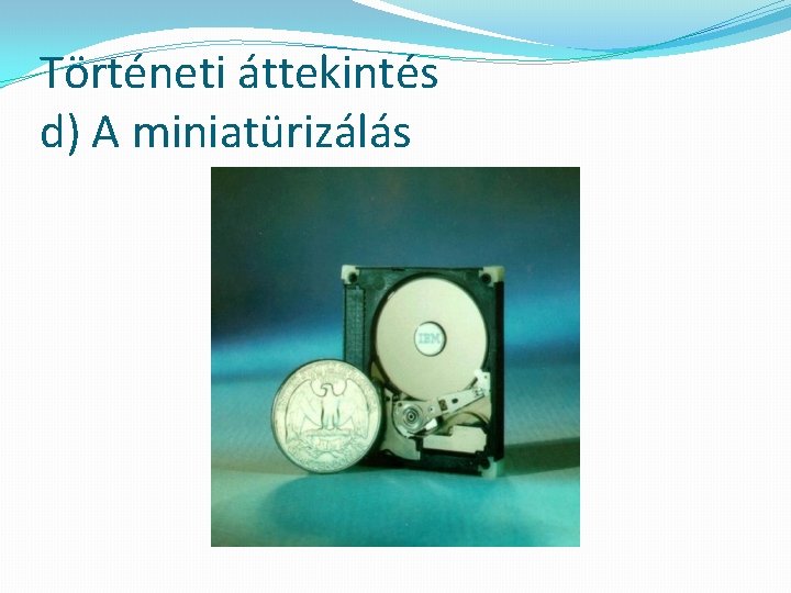 Történeti áttekintés d) A miniatürizálás 