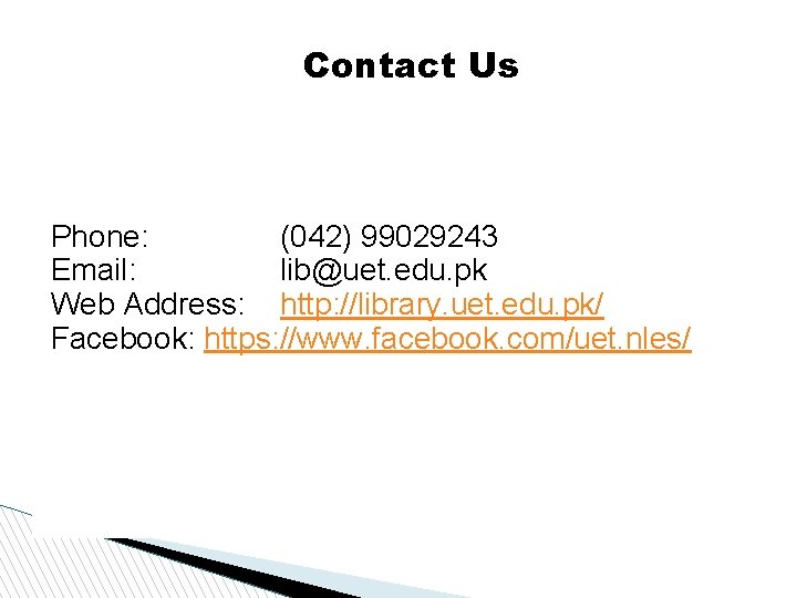 Contact Us Phone: (042) 99029243 Email: lib@uet. edu. pk Web Address: http: //library. uet.