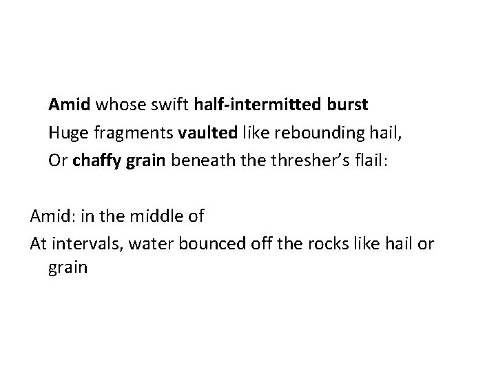 Amid whose swift half-intermitted burst Huge fragments vaulted like rebounding hail, Or chaffy grain