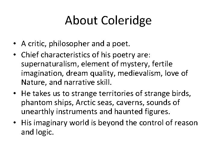 About Coleridge • A critic, philosopher and a poet. • Chief characteristics of his