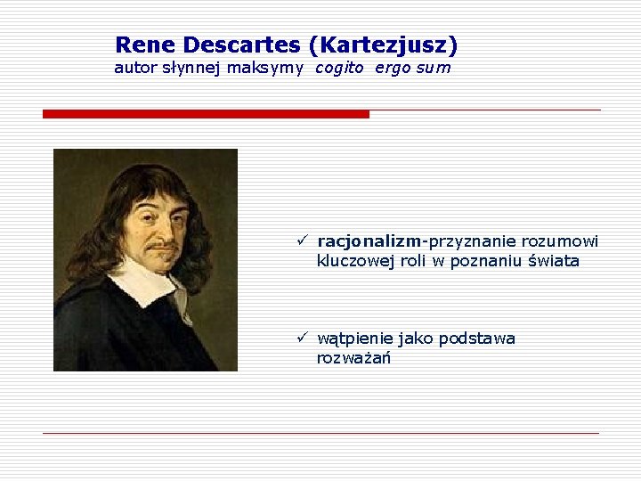 Rene Descartes (Kartezjusz) autor słynnej maksymy cogito ergo sum ü racjonalizm-przyznanie rozumowi kluczowej roli