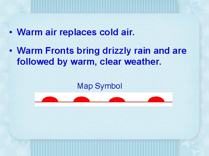  • Warm air replaces cold air. • Warm Fronts bring drizzly rain and
