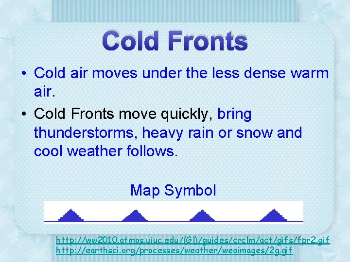Cold Fronts • Cold air moves under the less dense warm air. • Cold