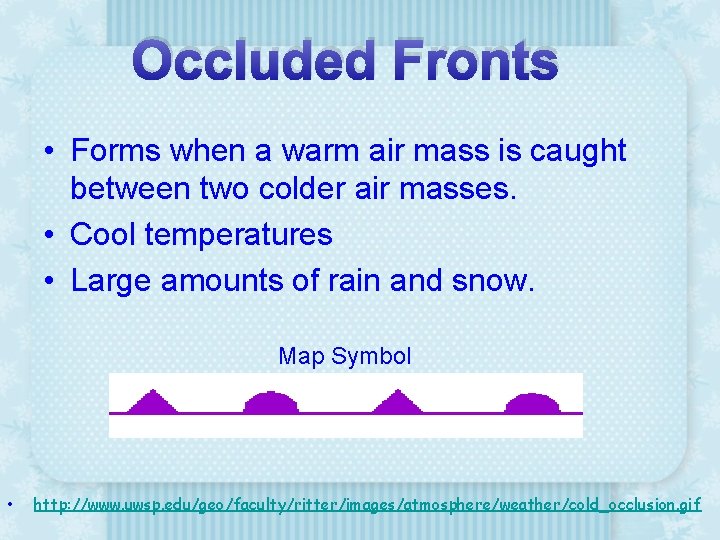 Occluded Fronts • Forms when a warm air mass is caught between two colder