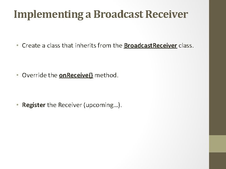 Implementing a Broadcast Receiver • Create a class that inherits from the Broadcast. Receiver