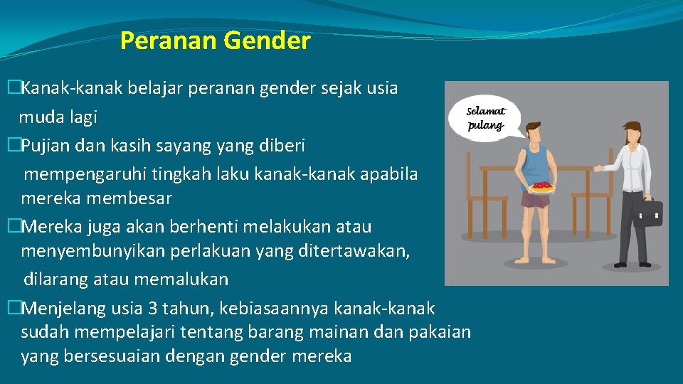 Peranan Gender �Kanak-kanak belajar peranan gender sejak usia muda lagi �Pujian dan kasih sayang