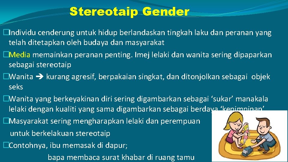 Stereotaip Gender �Individu cenderung untuk hidup berlandaskan tingkah laku dan peranan yang telah ditetapkan