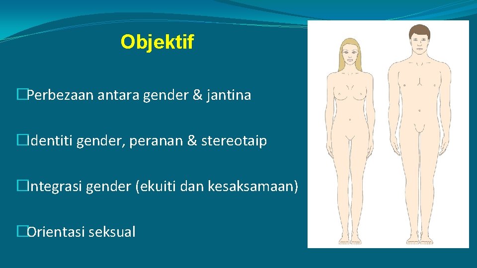 Objektif �Perbezaan antara gender & jantina �Identiti gender, peranan & stereotaip �Integrasi gender (ekuiti