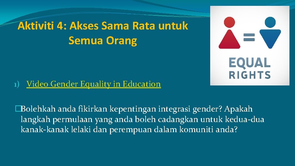 Aktiviti 4: Akses Sama Rata untuk Semua Orang 1) Video Gender Equality in Education