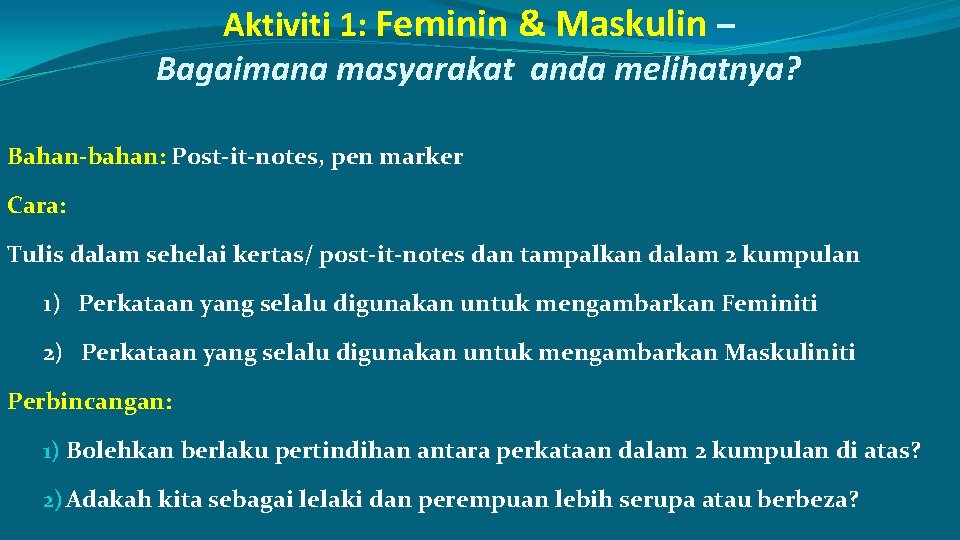 Aktiviti 1: Feminin & Maskulin – Bagaimana masyarakat anda melihatnya? Bahan-bahan: Post-it-notes, pen marker