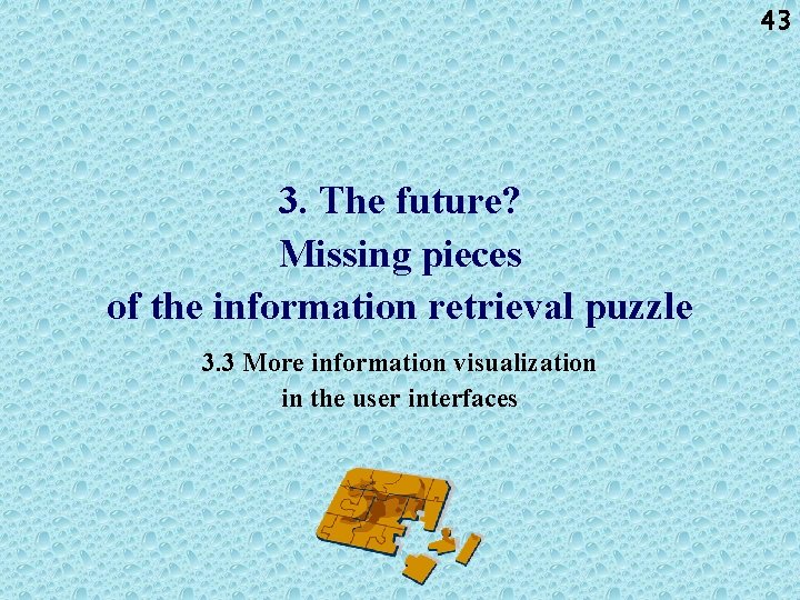 43 3. The future? Missing pieces of the information retrieval puzzle 3. 3 More