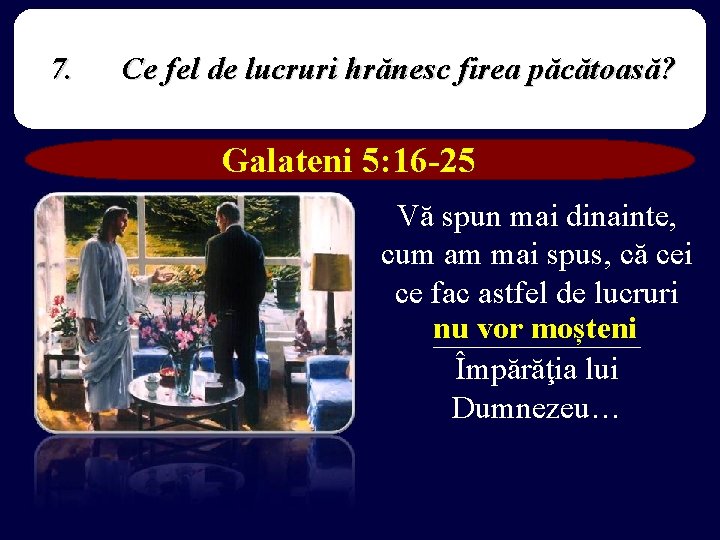 7. Ce fel de lucruri hrănesc firea păcătoasă? Galateni 5: 16 -25 Vă spun