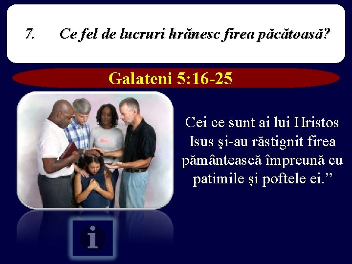 7. Ce fel de lucruri hrănesc firea păcătoasă? Galateni 5: 16 -25 Cei ce