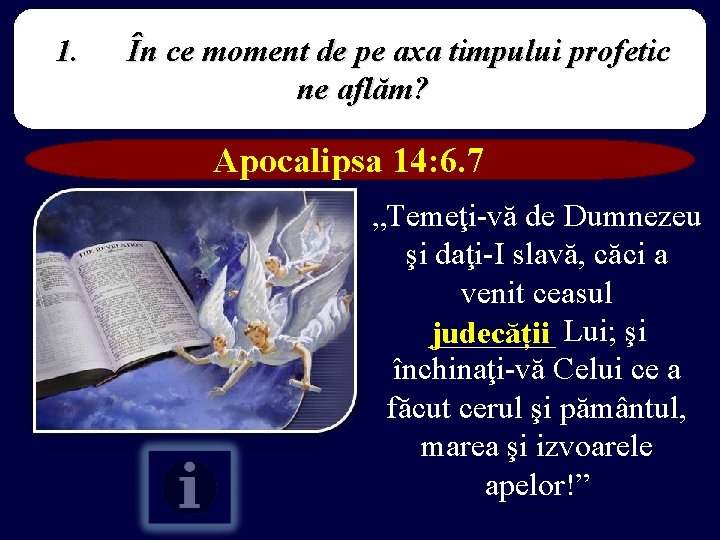 1. În ce moment de pe axa timpului profetic ne aflăm? Apocalipsa 14: 6.