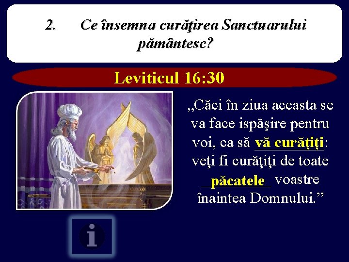 2. Ce însemna curăţirea Sanctuarului pământesc? Leviticul 16: 30 „Căci în ziua aceasta se