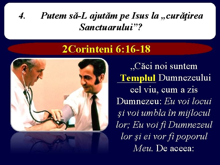 4. Putem să-L ajutăm pe Isus la „curăţirea Sanctuarului”? 2 Corinteni 6: 16 -18