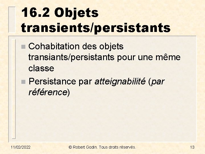 16. 2 Objets transients/persistants Cohabitation des objets transiants/persistants pour une même classe n Persistance