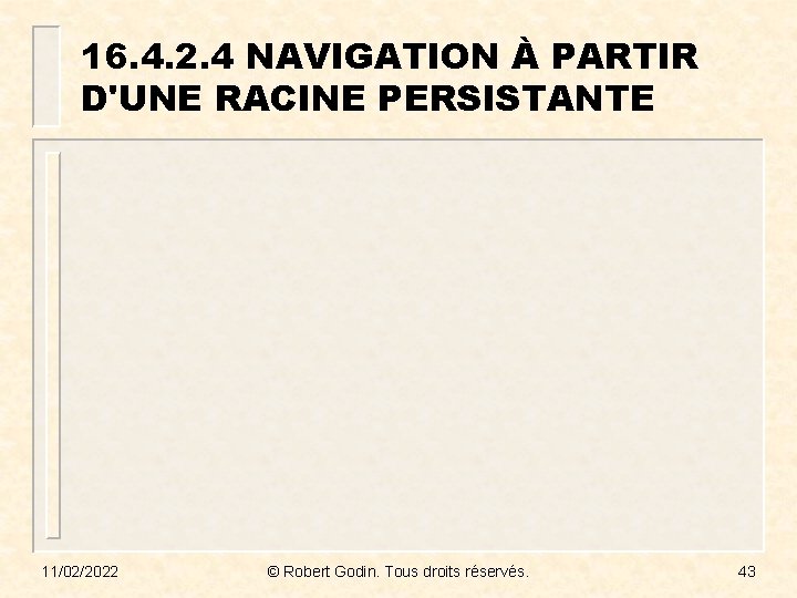 16. 4. 2. 4 NAVIGATION À PARTIR D'UNE RACINE PERSISTANTE 11/02/2022 © Robert Godin.