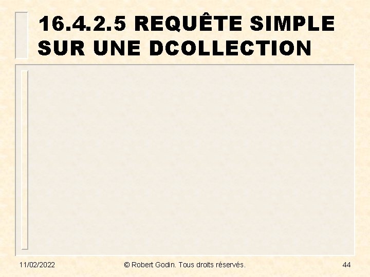 16. 4. 2. 5 REQUÊTE SIMPLE SUR UNE DCOLLECTION 11/02/2022 © Robert Godin. Tous