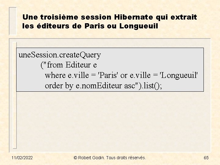 Une troisième session Hibernate qui extrait les éditeurs de Paris ou Longueuil une. Session.