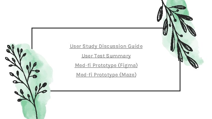 User Study Discussion Guide User Test Summary Med-fi Prototype (Figma) Med-fi Prototype (Maze) 