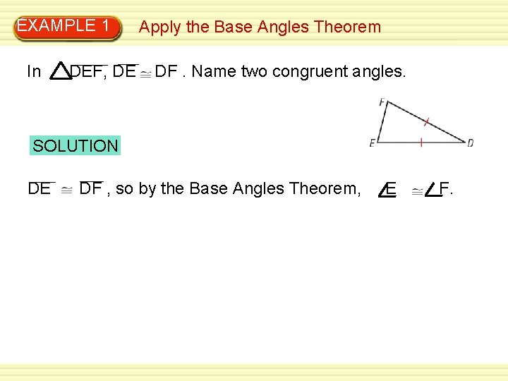 EXAMPLE 1 In DEF, DE Apply the Base Angles Theorem DF. Name two congruent