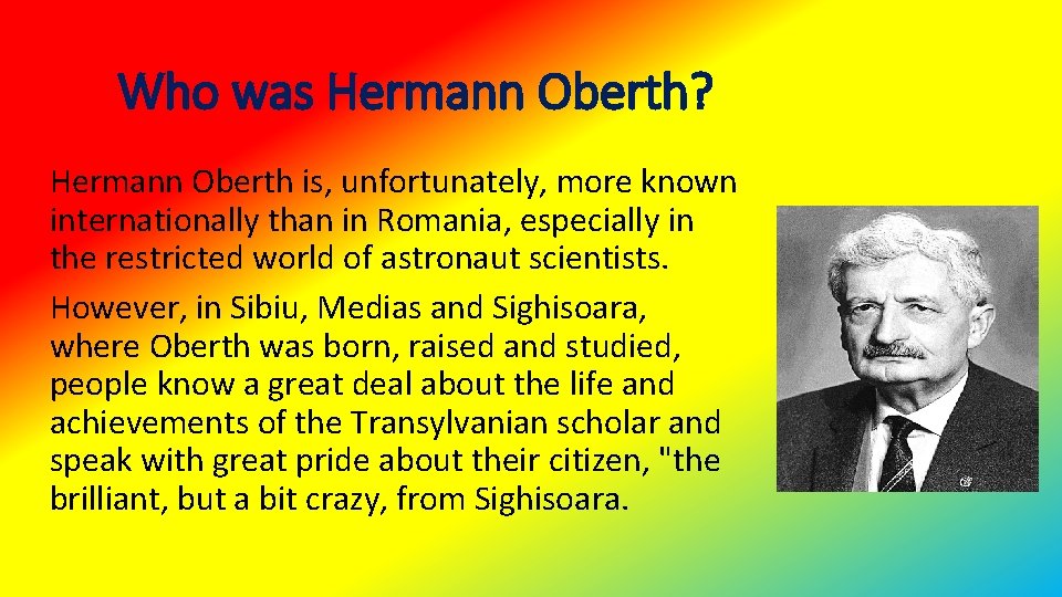 Who was Hermann Oberth? Hermann Oberth is, unfortunately, more known internationally than in Romania,