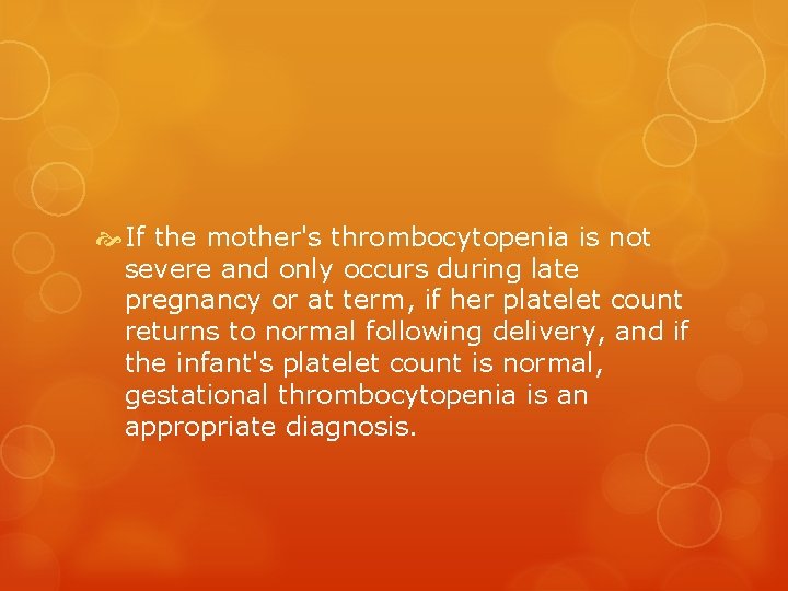  If the mother's thrombocytopenia is not severe and only occurs during late pregnancy