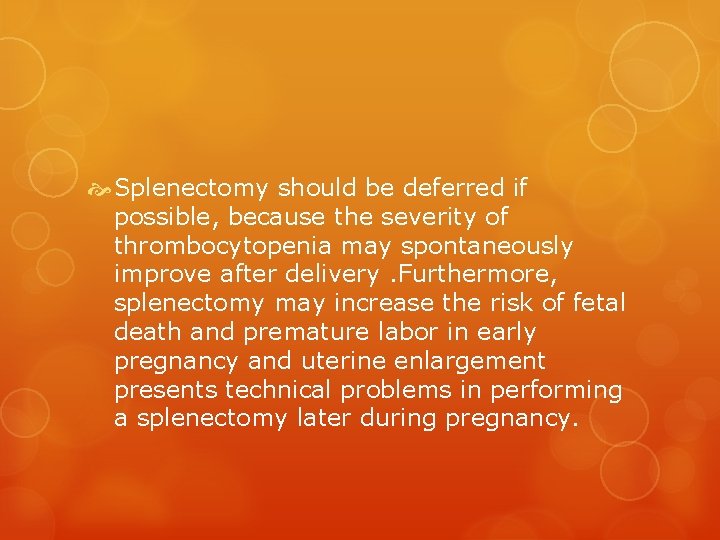  Splenectomy should be deferred if possible, because the severity of thrombocytopenia may spontaneously