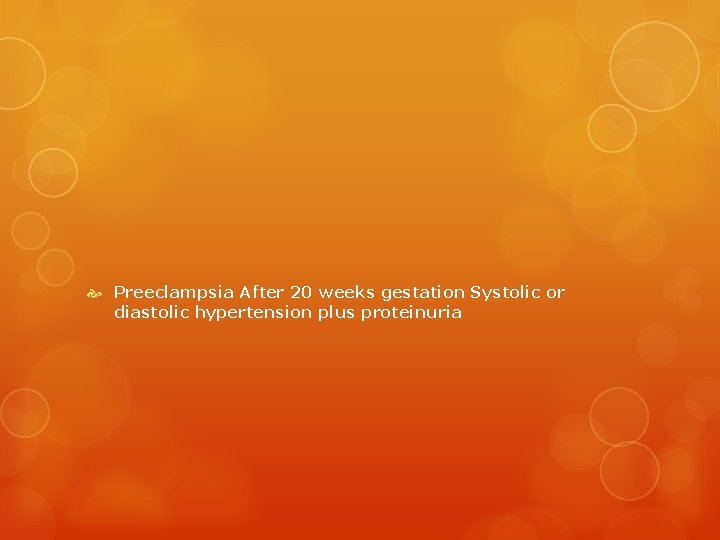  Preeclampsia After 20 weeks gestation Systolic or diastolic hypertension plus proteinuria 