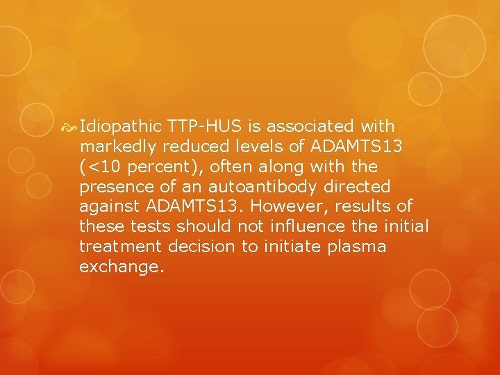 Idiopathic TTP-HUS is associated with markedly reduced levels of ADAMTS 13 (<10 percent),