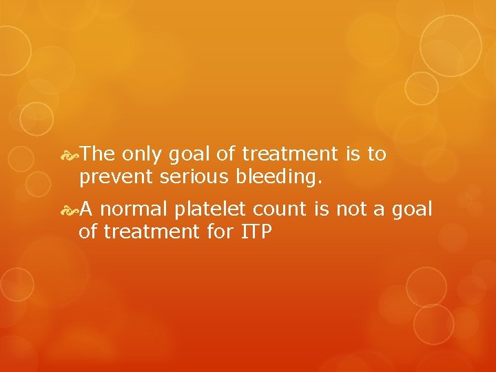  The only goal of treatment is to prevent serious bleeding. A normal platelet