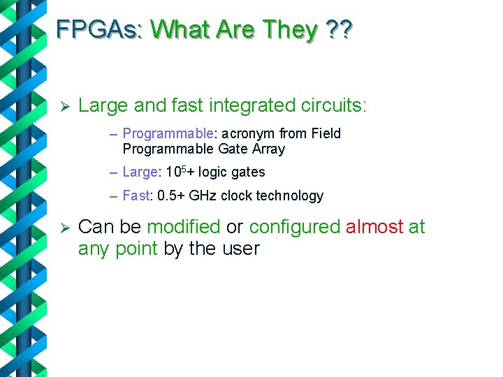 FPGAs: What Are They ? ? Ø Large and fast integrated circuits: – Programmable: