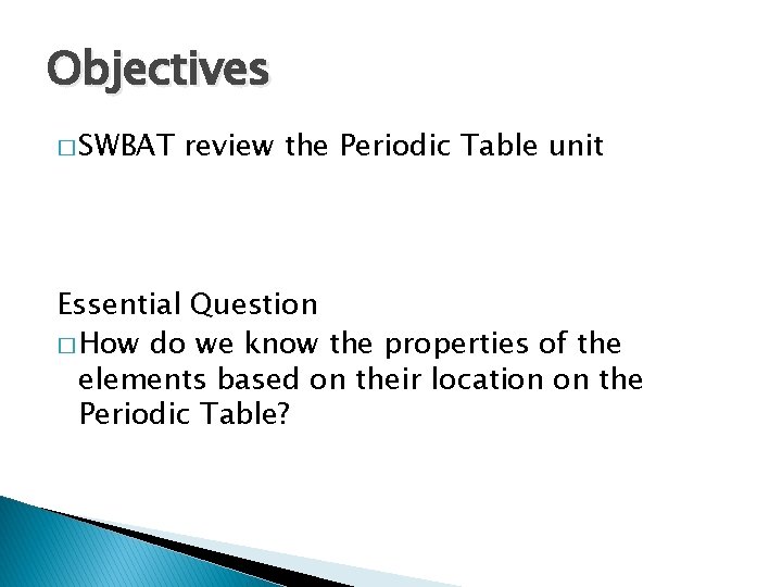 Objectives � SWBAT review the Periodic Table unit Essential Question � How do we