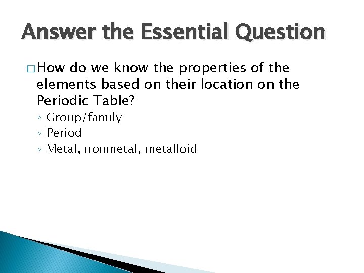Answer the Essential Question � How do we know the properties of the elements