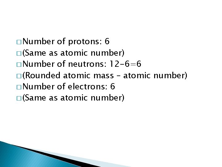 � Number of protons: 6 � (Same as atomic number) � Number of neutrons: